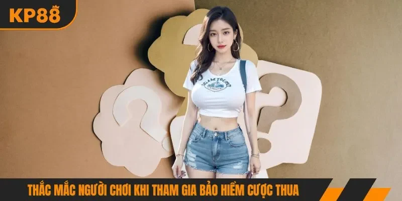 Thắc mắc người chơi khi tham gia bảo hiểm cược thua