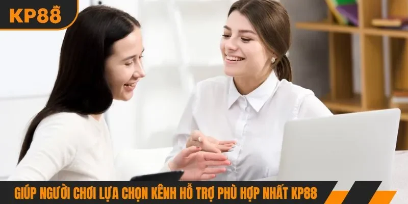Giúp người chơi lựa chọn kênh hỗ trợ phù hợp nhất KP88
