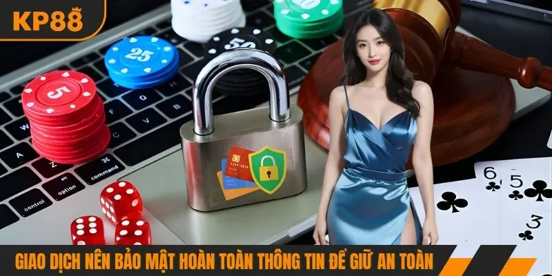 Giao dịch nên bảo mật hoàn toàn thông tin để giữ an toàn