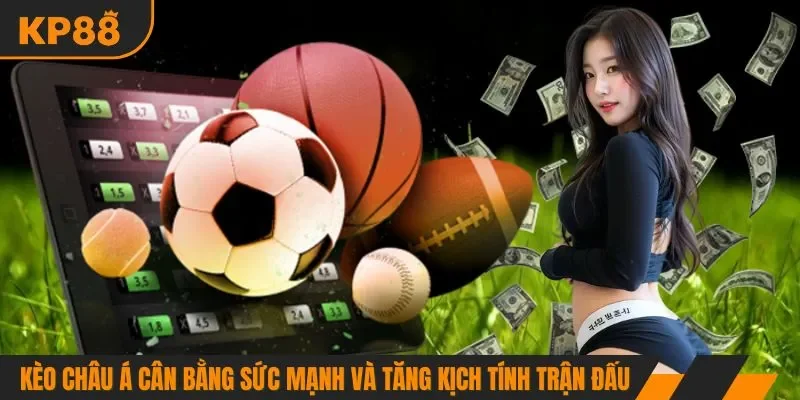 Kèo châu Á cân bằng sức mạnh và tăng kịch tính trận đấu