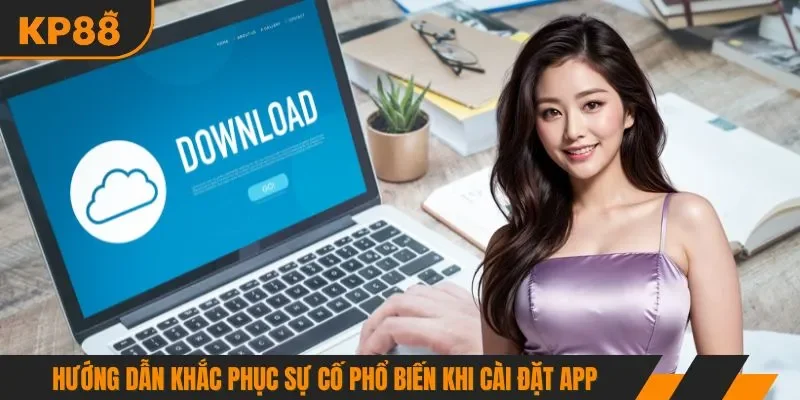 Hướng dẫn khắc phục sự cố phổ biến khi cài đặt app