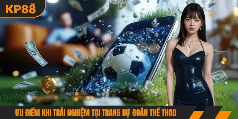 Ưu điểm khi trải nghiệm tại trang dự đoán thể thao 